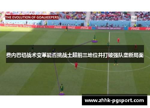 费内巴切战术变革能否挑战土超前三地位并打破强队垄断局面