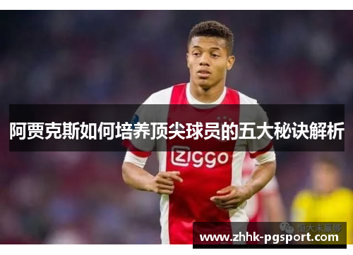 阿贾克斯如何培养顶尖球员的五大秘诀解析 阿贾克斯如何培养顶尖球员的五大秘诀解析