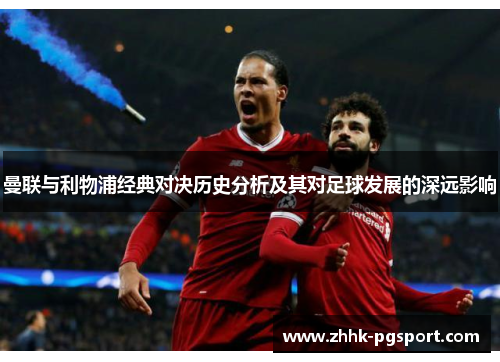 曼联与利物浦经典对决历史分析及其对足球发展的深远影响