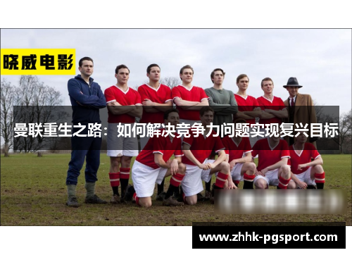 曼联重生之路：如何解决竞争力问题实现复兴目标